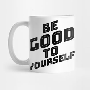 Be Good To Yourself. A Self Love, Self Confidence Quote. Mug